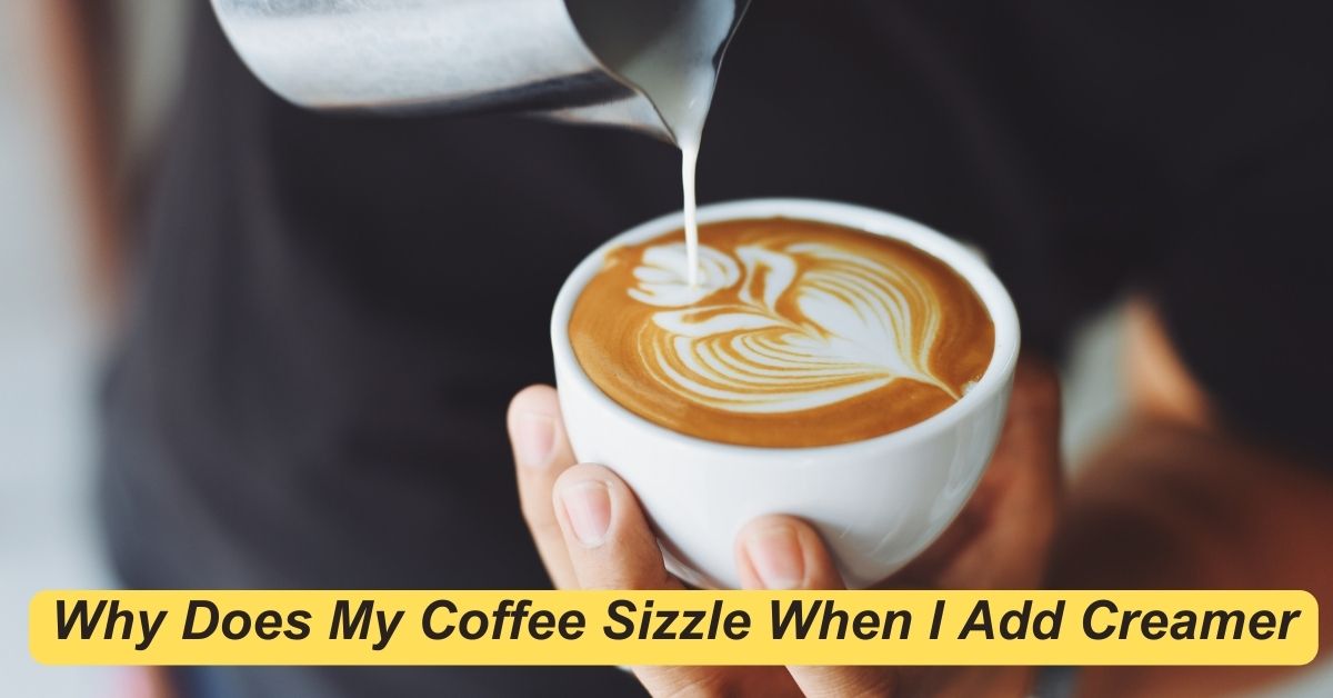 Why Does My Coffee Sizzle When I Add Creamer