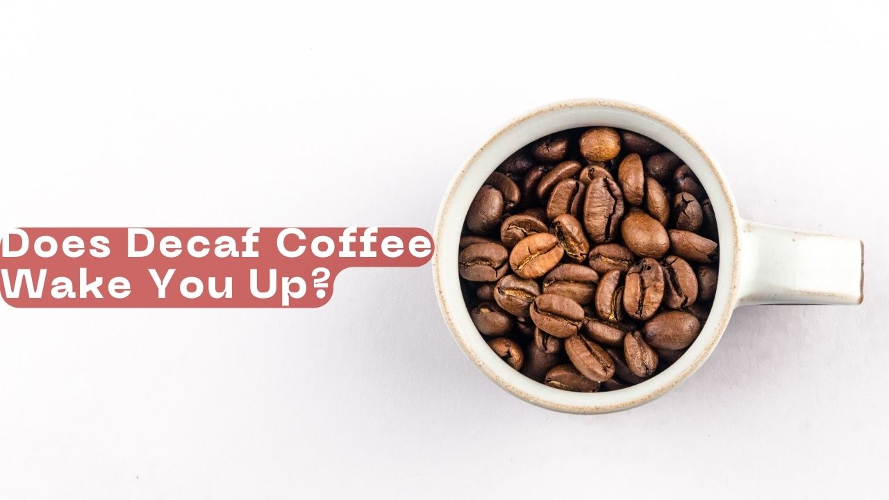 Does Decaf Coffee Wake You Up