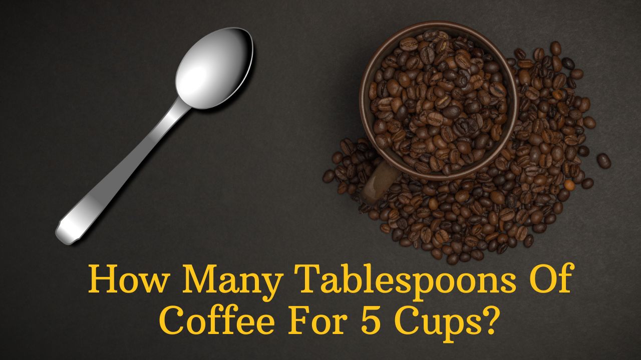 How Many Tablespoons Of Coffee For 5 Cups
