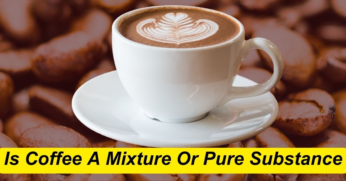 Is Coffee A Mixture Or Pure Substance