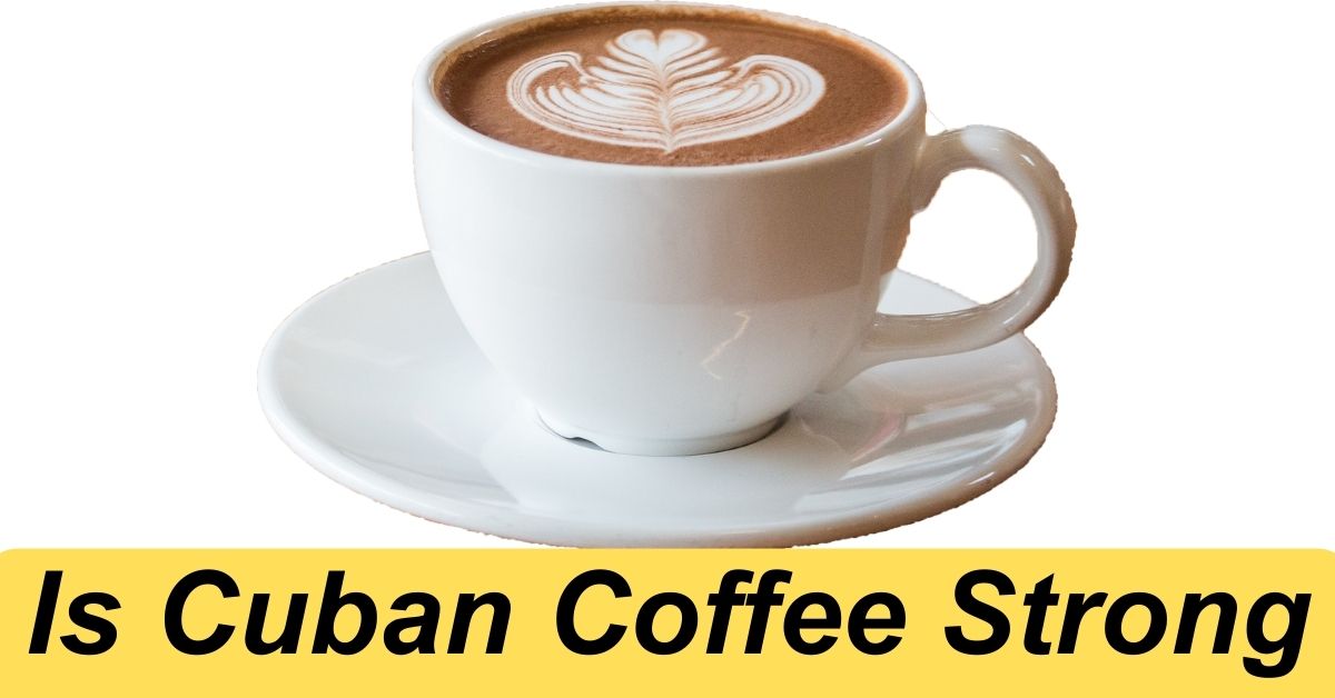 Is Cuban Coffee Strong