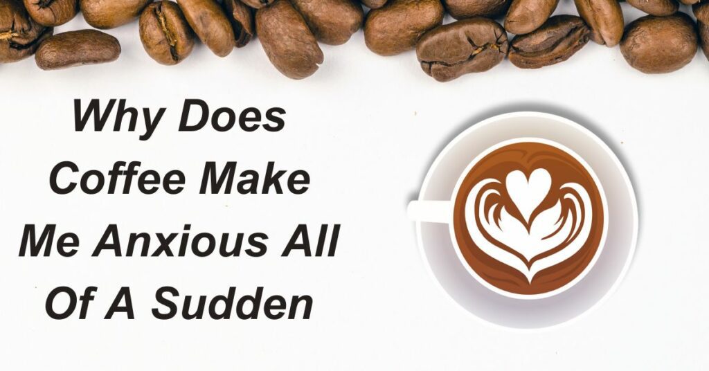 why-does-coffee-make-me-anxious-all-of-a-sudden-pro-coffee-lover