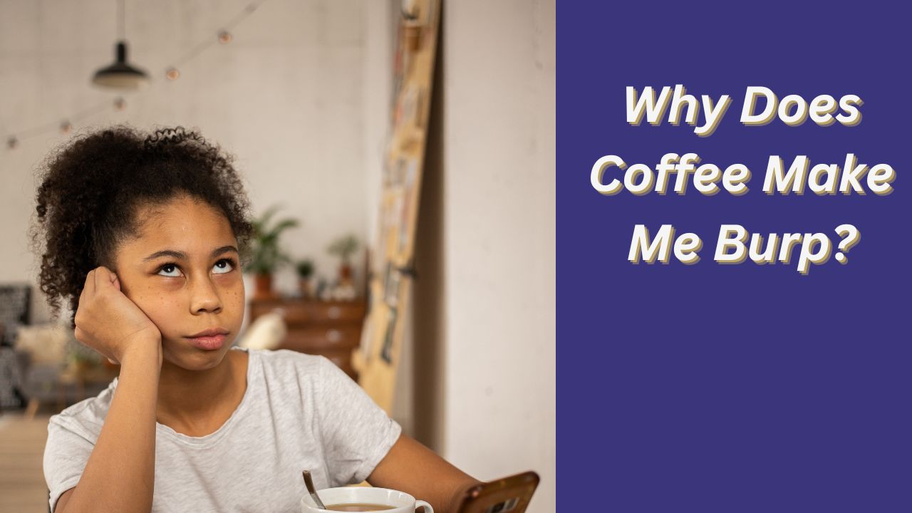 Why Does Coffee Make Me Burp