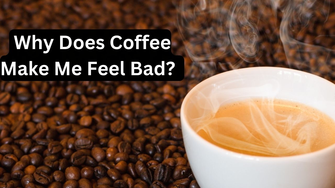 Why Does Coffee Make Me Feel Bad