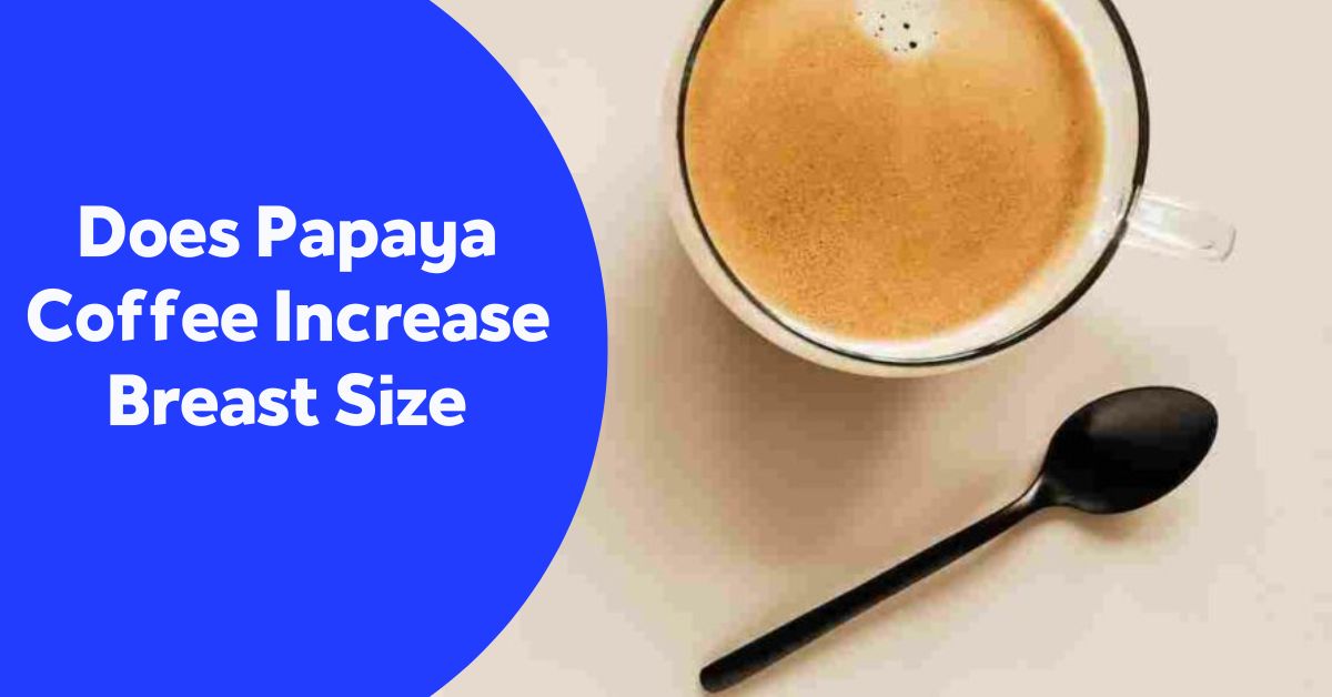 Does Papaya Coffee Increase Breast Size